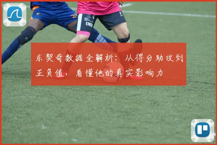 东契奇数据全解析：从得分助攻到正负值，看懂他的真实影响力